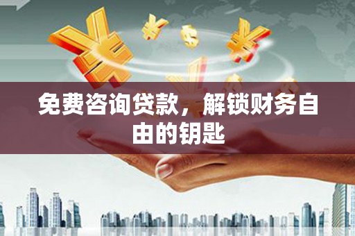 平远免费咨询贷款，解锁财务自由的钥匙