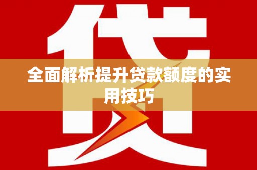 平远全面解析提升贷款额度的实用技巧