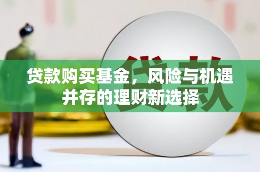 平远贷款购买基金，风险与机遇并存的理财新选择