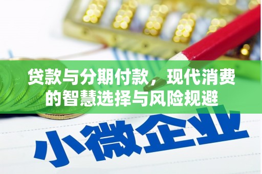 平远贷款与分期付款，现代消费的智慧选择与风险规避