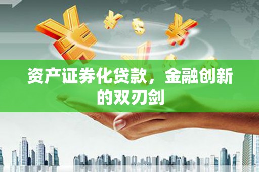 平远资产证券化贷款，金融创新的双刃剑