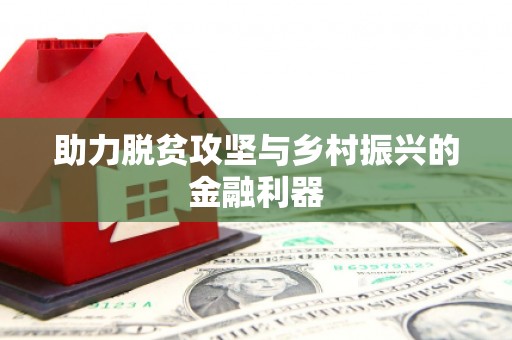 平远助力脱贫攻坚与乡村振兴的金融利器