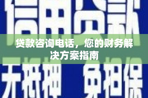 平远贷款咨询电话，您的财务解决方案指南