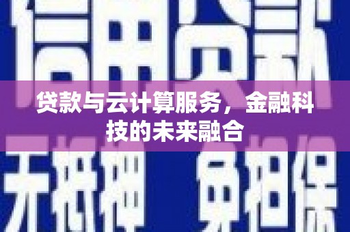 平远贷款与云计算服务，金融科技的未来融合