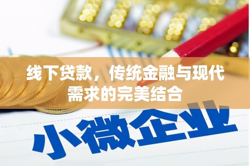 平远线下贷款，传统金融与现代需求的完美结合