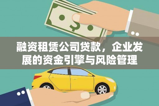 平远融资租赁公司贷款，企业发展的资金引擎与风险管理