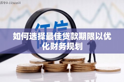 平远如何选择最佳贷款期限以优化财务规划