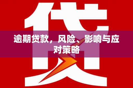 平远逾期贷款，风险、影响与应对策略