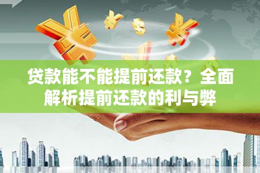 平远贷款能不能提前还款？全面解析提前还款的利与弊