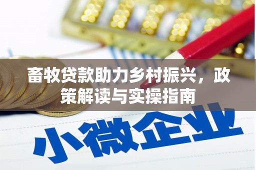 平远畜牧贷款助力乡村振兴，政策解读与实操指南