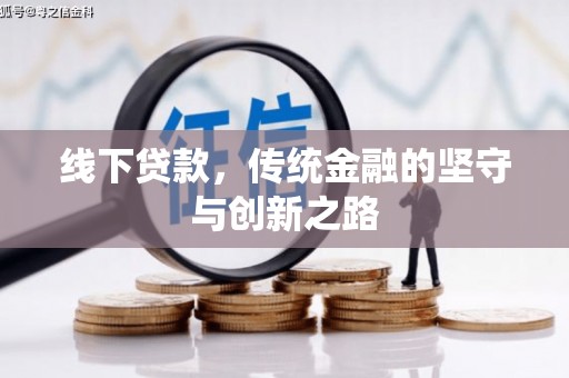 平远线下贷款，传统金融的坚守与创新之路