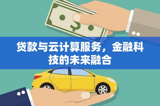 平远贷款与云计算服务，金融科技的未来融合
