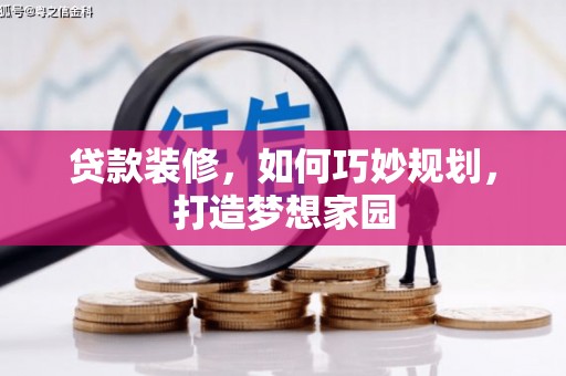 平远贷款装修，如何巧妙规划，打造梦想家园