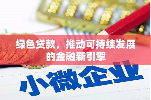 平远绿色贷款，推动可持续发展的金融新引擎