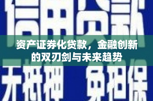 平远资产证券化贷款，金融创新的双刃剑与未来趋势