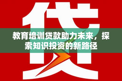 平远教育培训贷款助力未来，探索知识投资的新路径