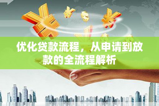 平远优化贷款流程，从申请到放款的全流程解析
