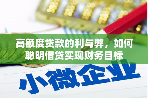 平远高额度贷款的利与弊，如何聪明借贷实现财务目标
