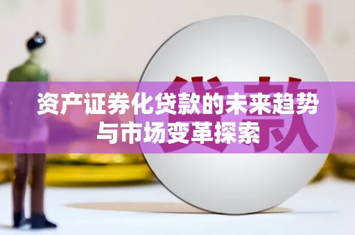 平远资产证券化贷款的未来趋势与市场变革探索