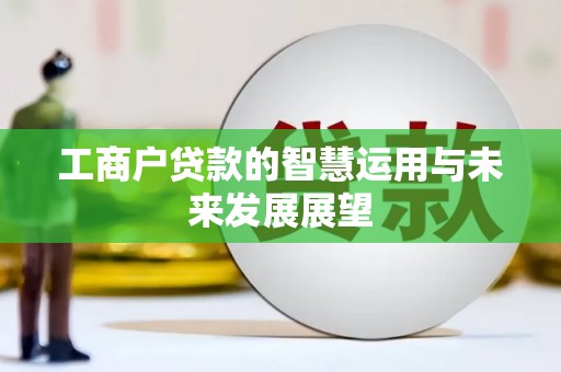 平远工商户贷款的智慧运用与未来发展展望