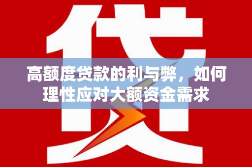 平远高额度贷款的利与弊，如何理性应对大额资金需求
