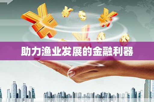 平远助力渔业发展的金融利器