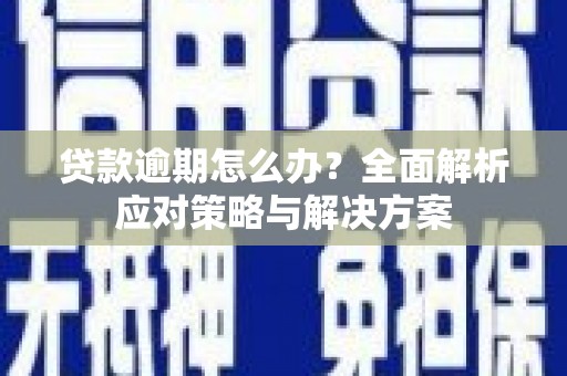 平远贷款逾期怎么办？全面解析应对策略与解决方案