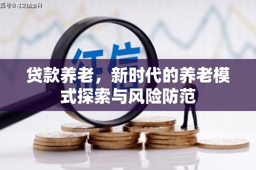 平远贷款养老，新时代的养老模式探索与风险防范